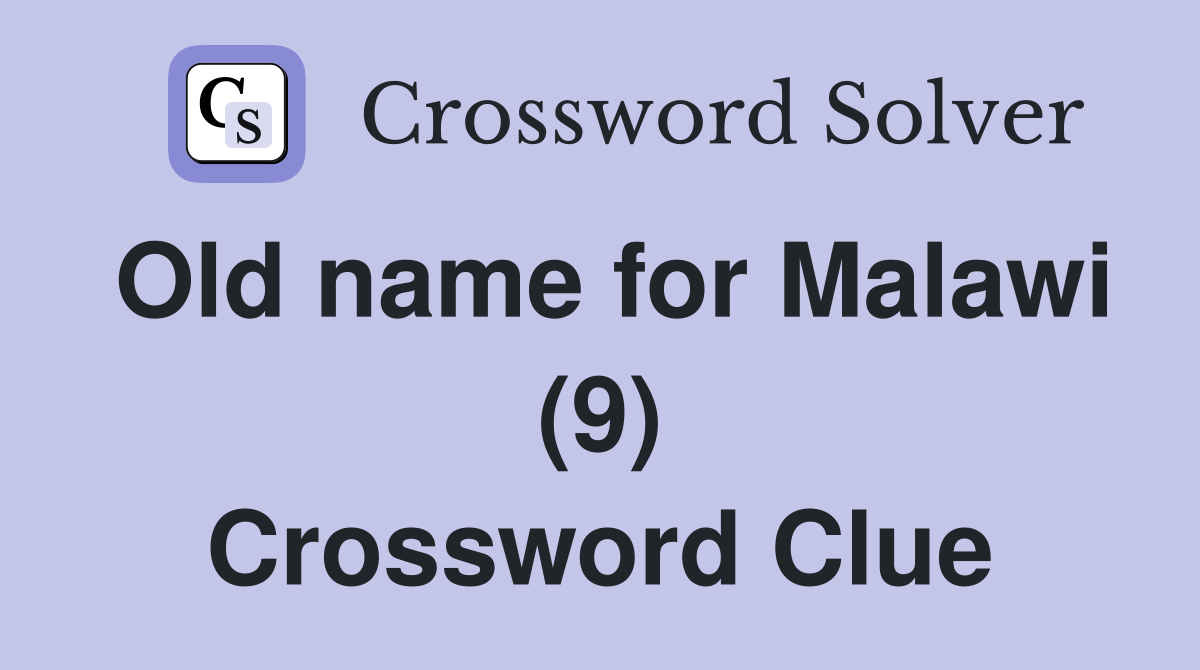 Old name for Malawi (9) Crossword Clue Answers Crossword Solver